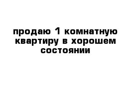 продаю 1 комнатную квартиру в хорошем состоянии